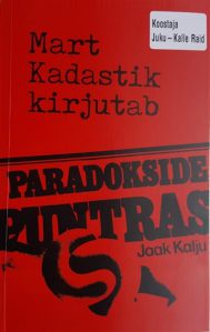 Mart Kadastik kirjutab. Paradokside puntras. Jaak Kalju. Koostaja Juku-Kalle Raid. Ema & Isa OÜ, 2016. 102 lk.