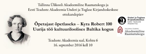 Ettekandepäev “Õpetajast õpetlaseks – Kyra Robert 100. Uurija töö kultuuriloolises Baltika kogus”