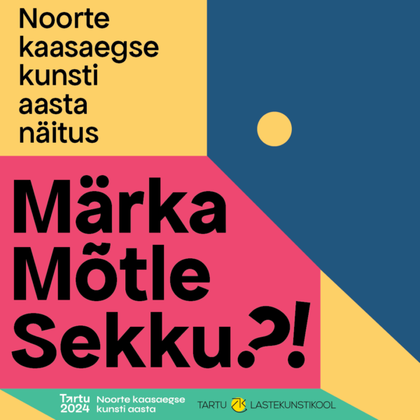Noorte kaasaegse kunsti aasta näitus “Märka-Mõtle-Sekku?!”